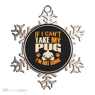 If I Can't Take My Pug I'm Not Going Ornament