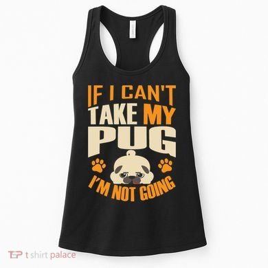 If I Can't Take My Pug I'm Not Going Women's Tank Top