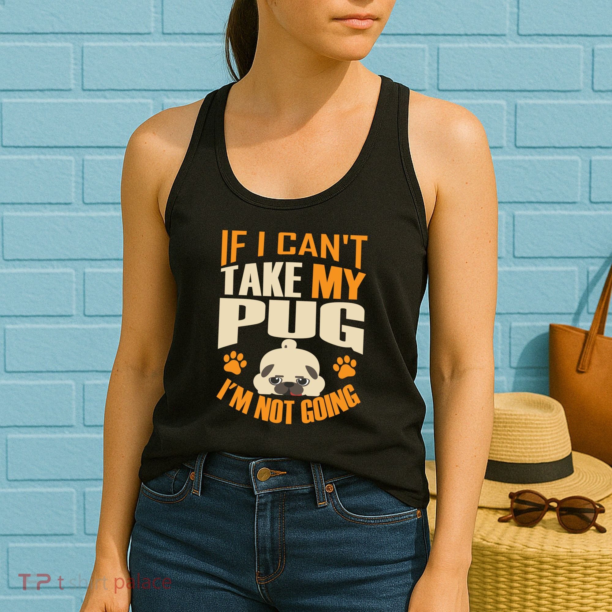 If I Can't Take My Pug I'm Not Going Women's Tank Top