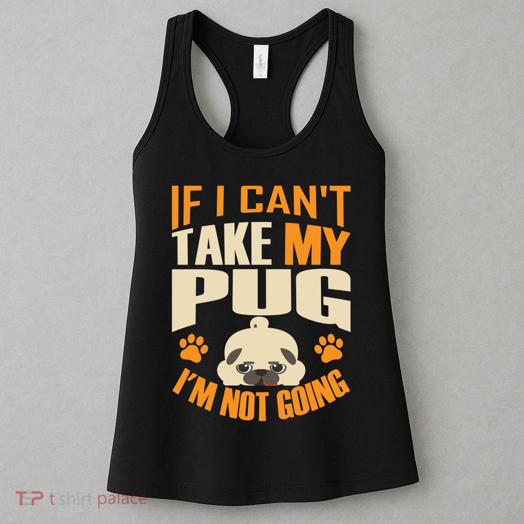 If I Can't Take My Pug I'm Not Going Women's Tank Top