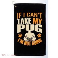 If I Can't Take My Pug I'm Not Going Golf Towel thumb 0