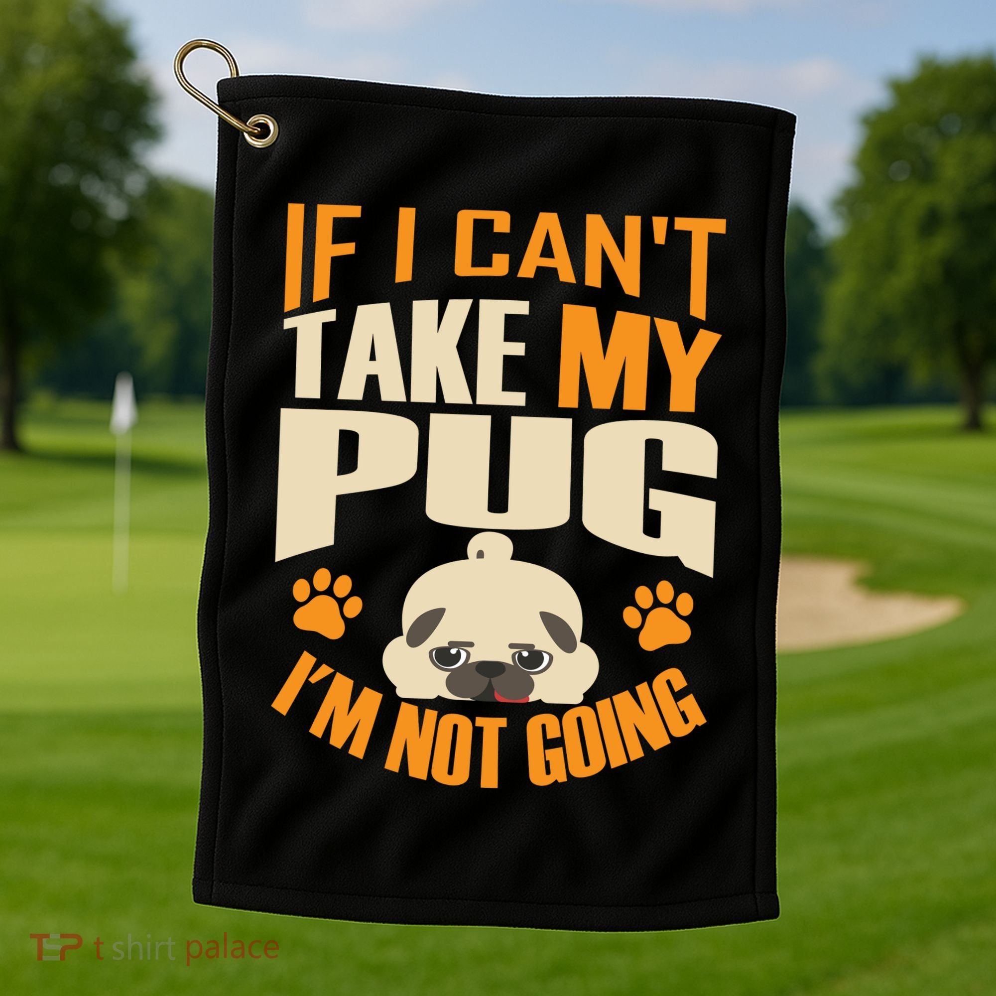 If I Can't Take My Pug I'm Not Going Golf Towel