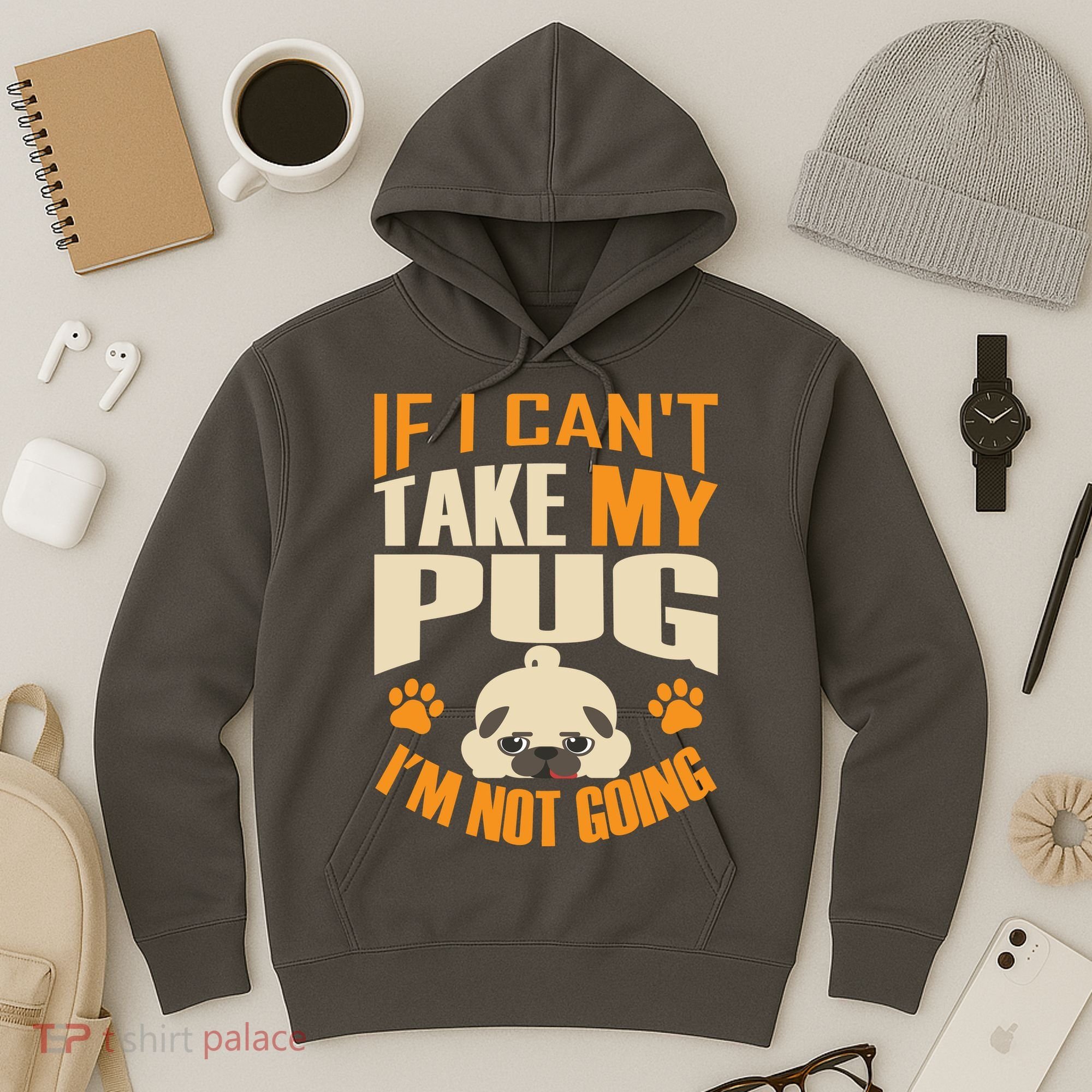 If I Can't Take My Pug I'm Not Going Hoodie