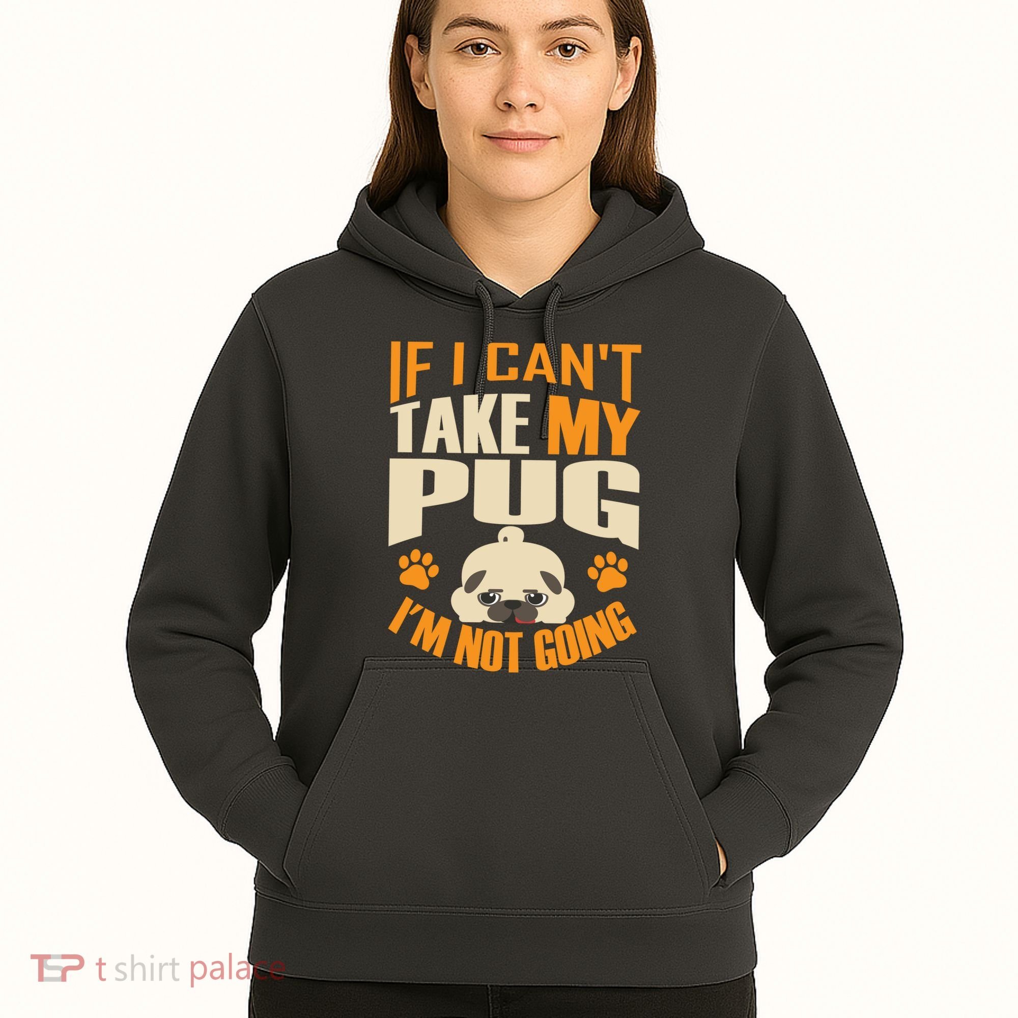 If I Can't Take My Pug I'm Not Going Hoodie