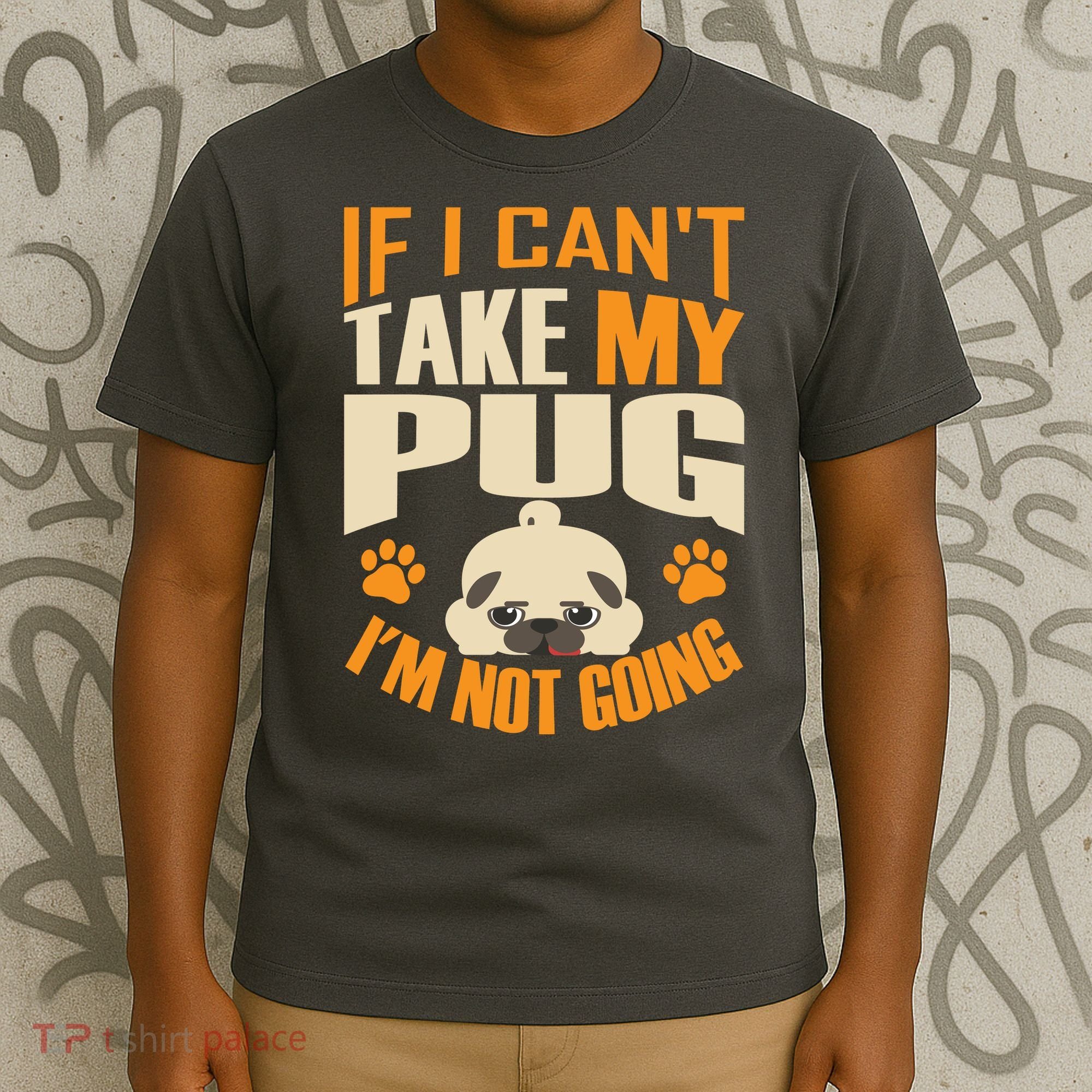 If I Can't Take My Pug I'm Not Going T-Shirt