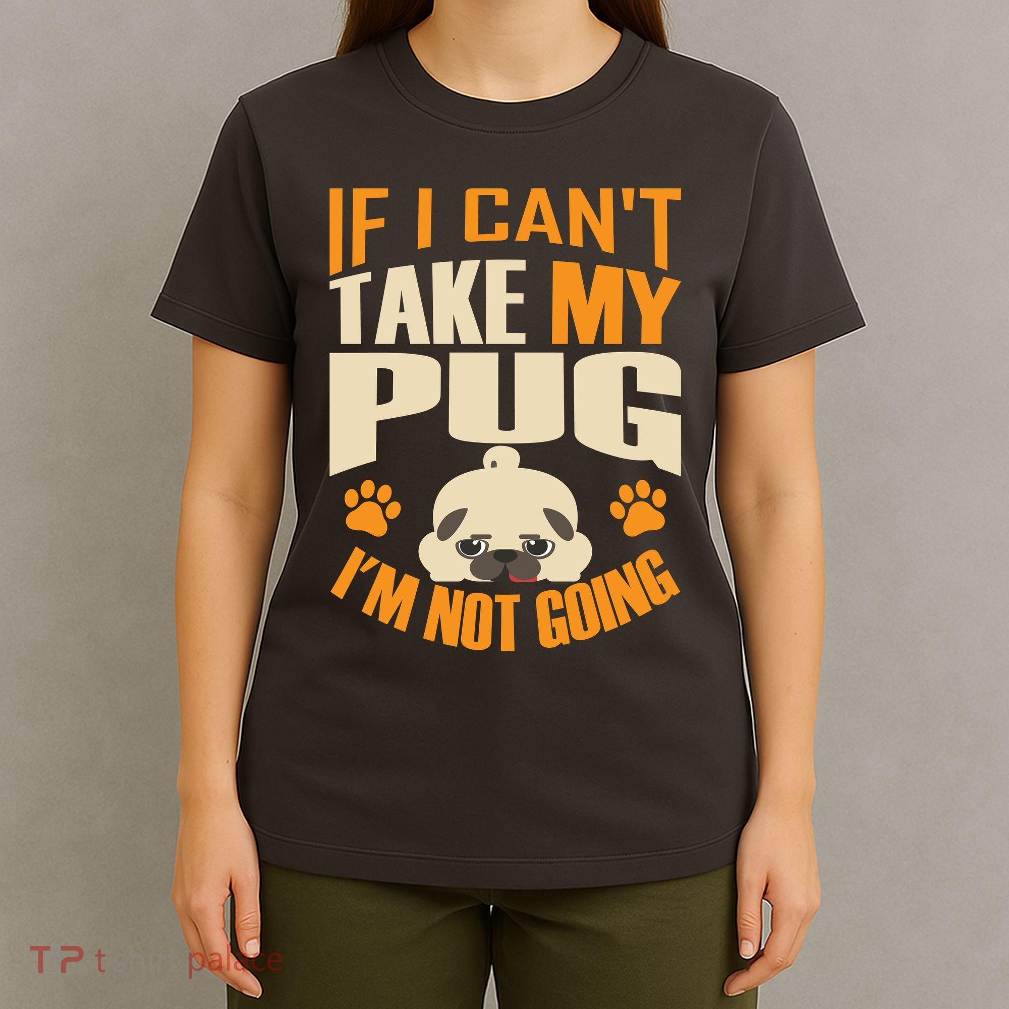 If I Can't Take My Pug I'm Not Going T-Shirt