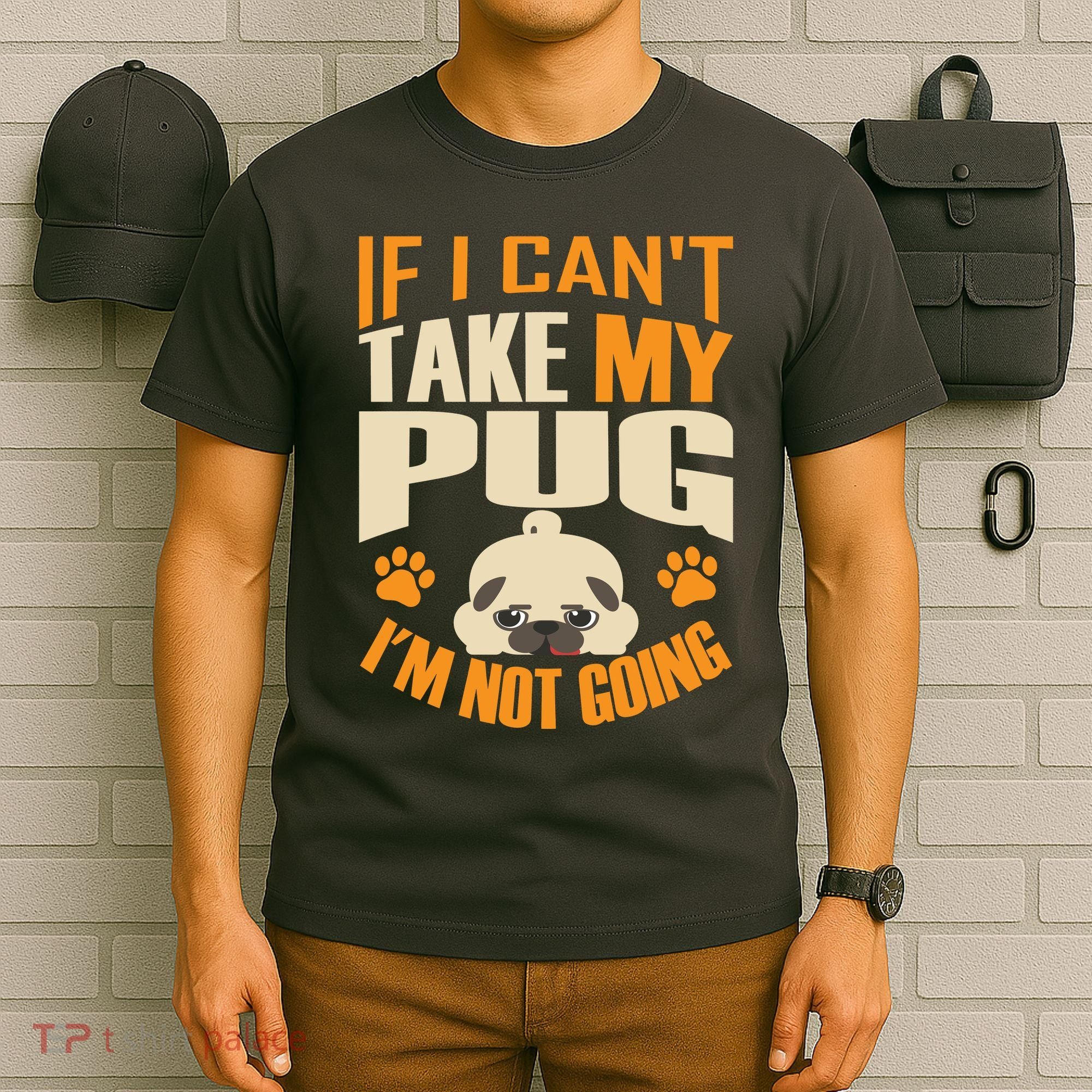 If I Can't Take My Pug I'm Not Going T-Shirt