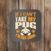 If I Can't Take My Pug I'm Not Going Coaster thumb 0