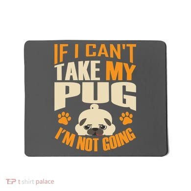If I Can't Take My Pug I'm Not Going Mousepad