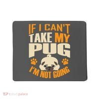 If I Can't Take My Pug I'm Not Going Mousepad thumb 0
