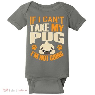 If I Can't Take My Pug I'm Not Going Baby Bodysuit