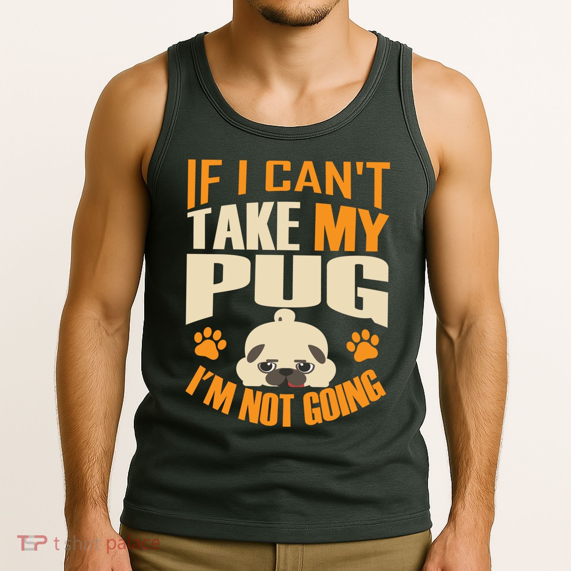 If I Can't Take My Pug I'm Not Going Tank Top