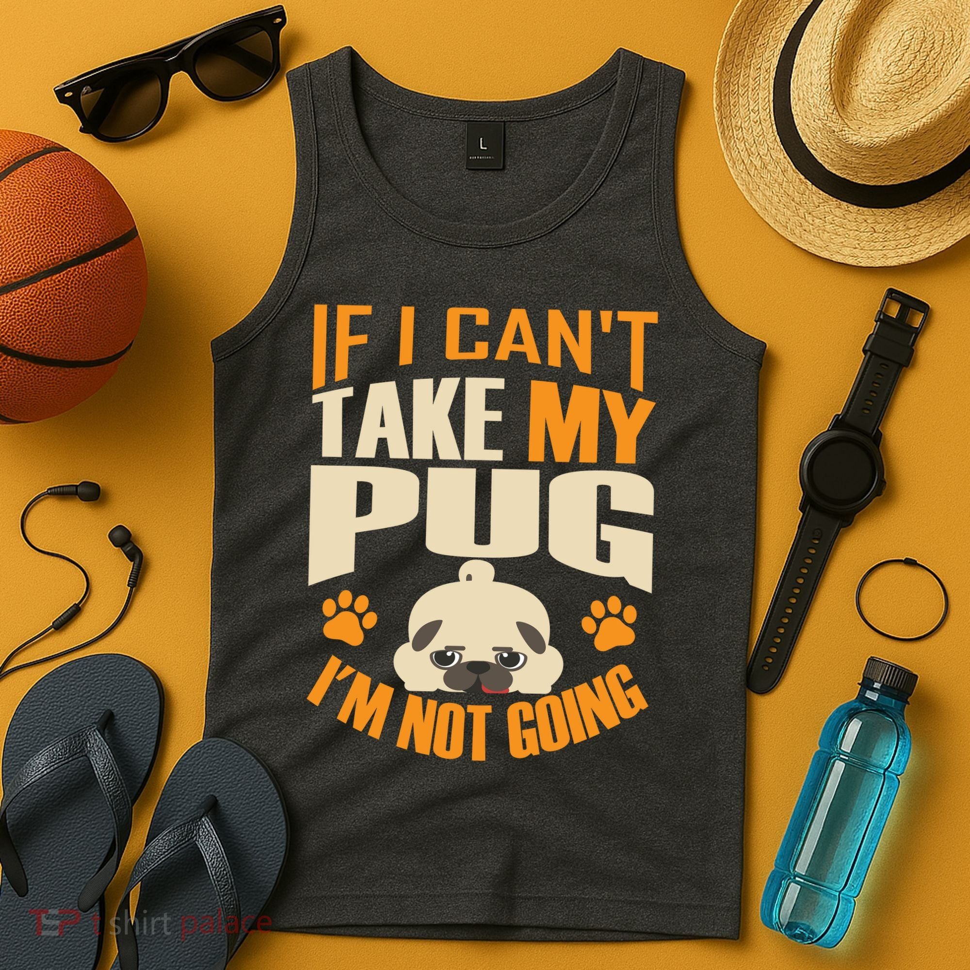 If I Can't Take My Pug I'm Not Going Tank Top