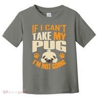 If I Can't Take My Pug I'm Not Going Toddler T-Shirt thumb 0