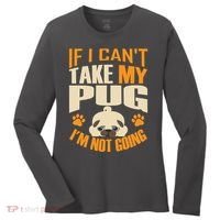 If I Can't Take My Pug I'm Not Going Women's Long Sleeve Shirt thumb 0