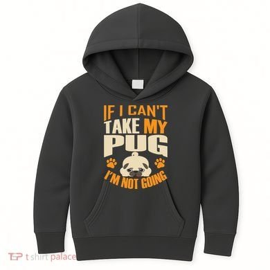If I Can't Take My Pug I'm Not Going Kids Hoodie