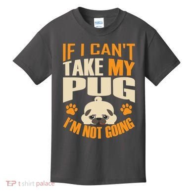 If I Can't Take My Pug I'm Not Going Kids T-Shirt