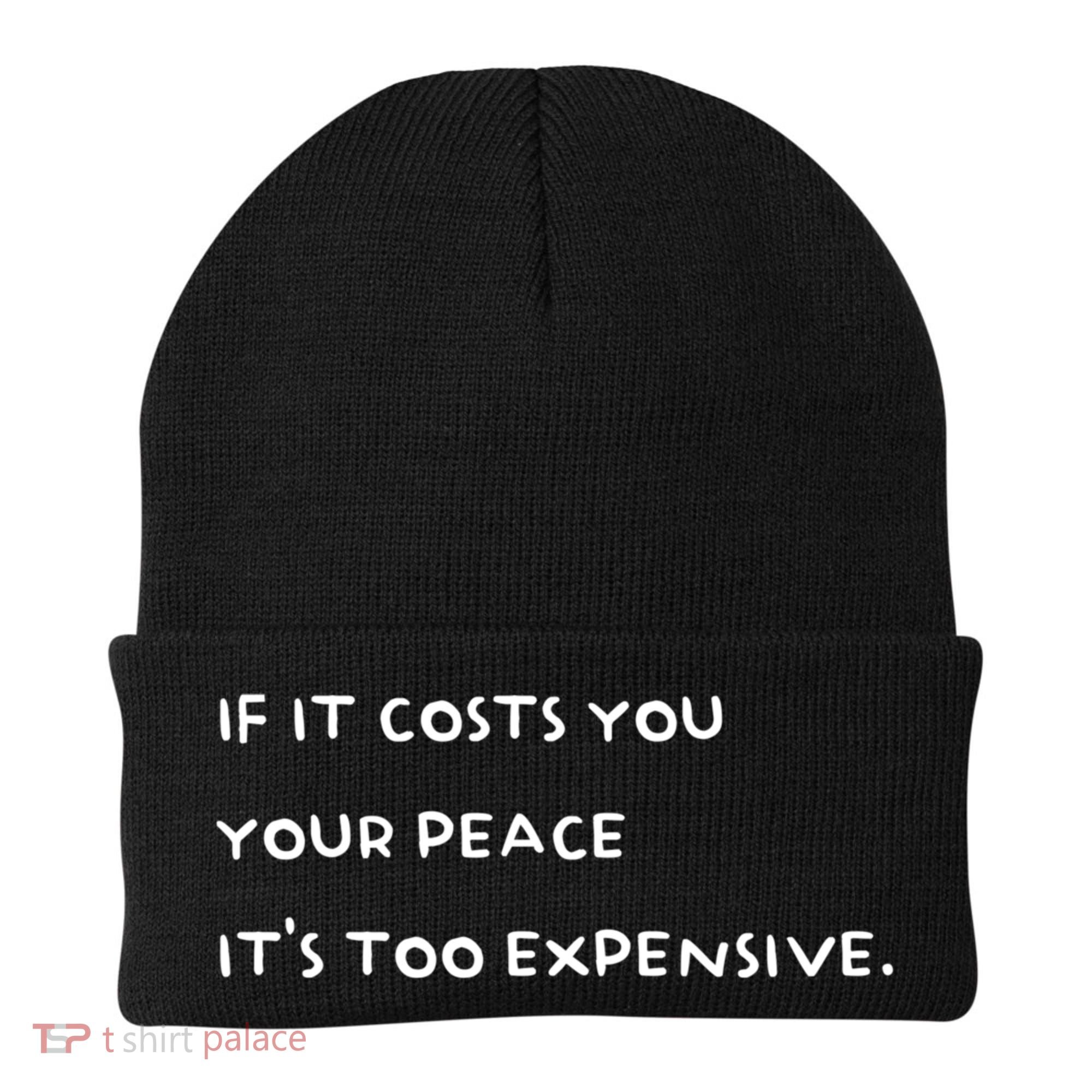 If It Costs You Your Peace ItS Too Expensive Beanie