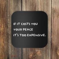 If It Costs You Your Peace ItS Too Expensive Coaster thumb 0