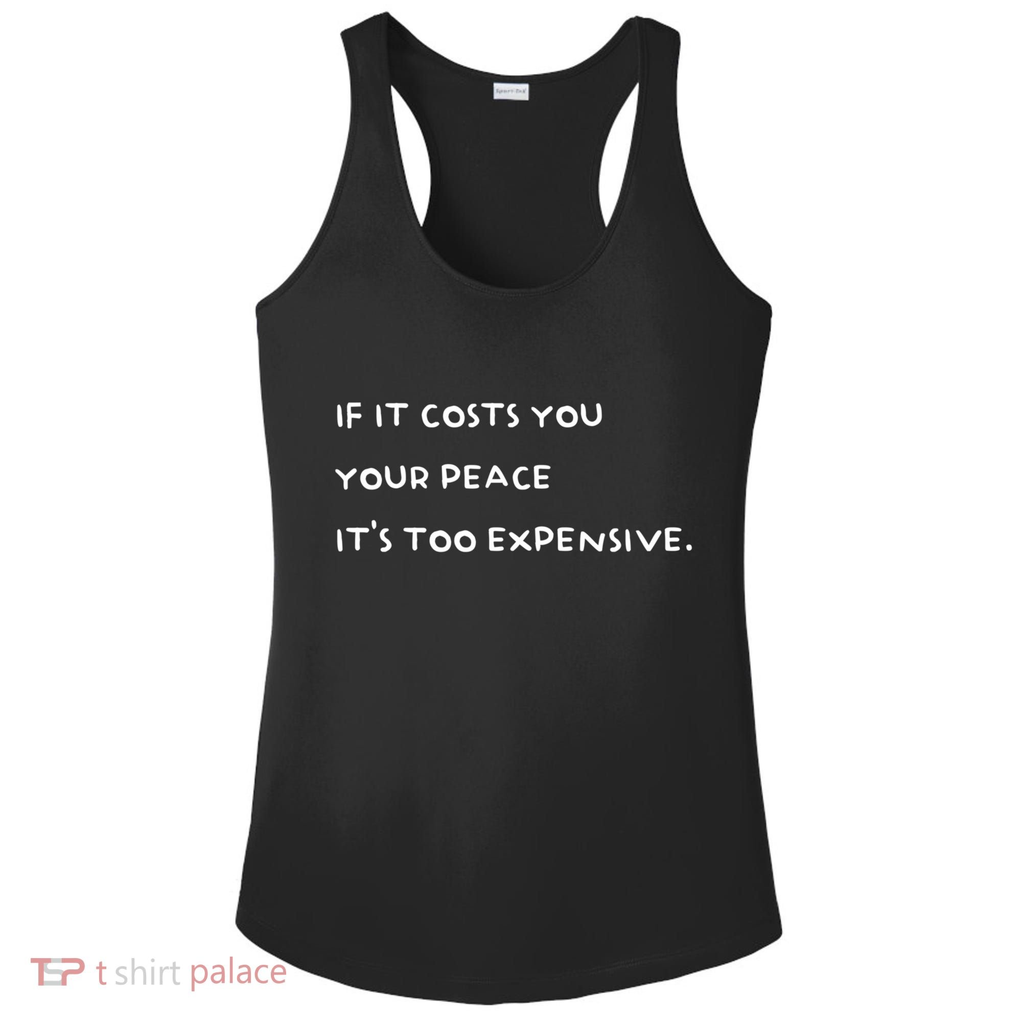 If It Costs You Your Peace ItS Too Expensive Ladies PosiCharge Competitor Racerback Tank