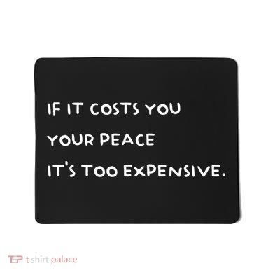 If It Costs You Your Peace ItS Too Expensive Mousepad