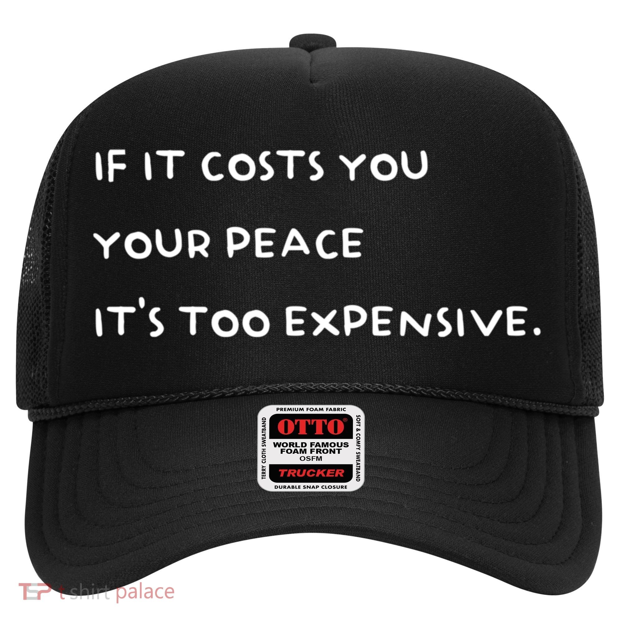 If It Costs You Your Peace ItS Too Expensive Hat