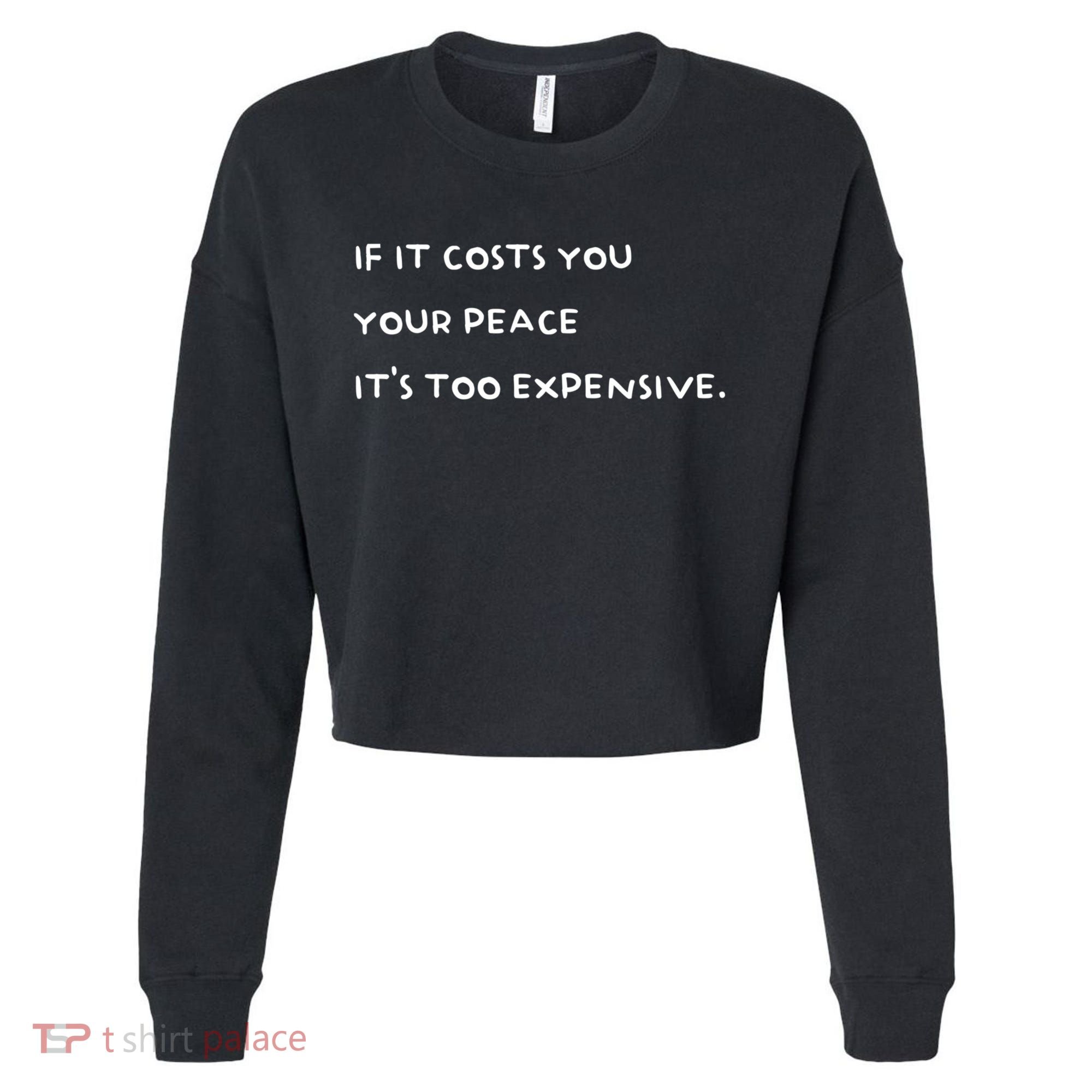 If It Costs You Your Peace ItS Too Expensive Cropped Pullover Crew