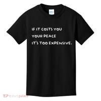 If It Costs You Your Peace ItS Too Expensive Kids T-Shirt thumb 0