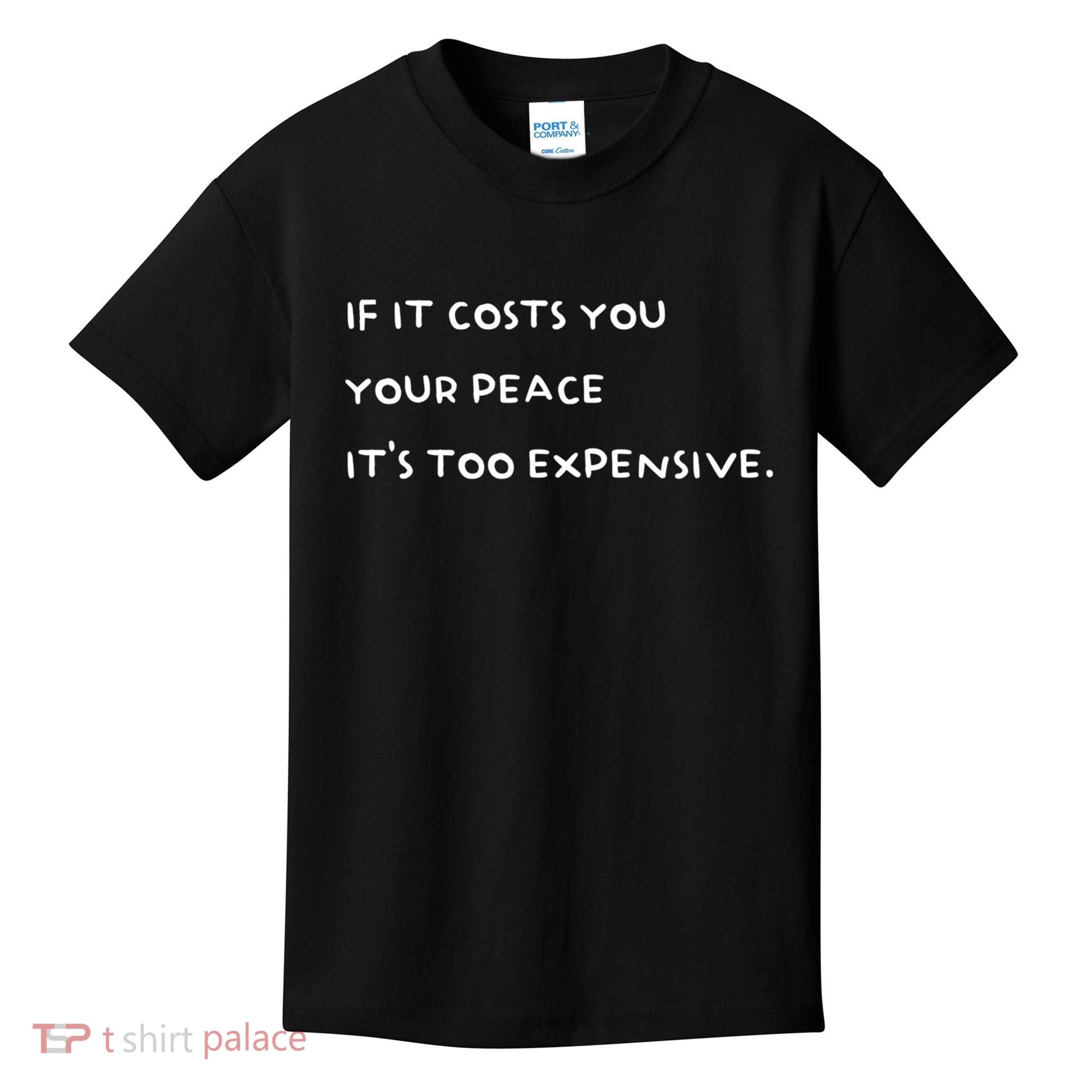 If It Costs You Your Peace ItS Too Expensive Kids T-Shirt