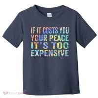 If It Costs You Your Peace It's Too Expensive Funny TieDye Toddler T-Shirt thumb 0