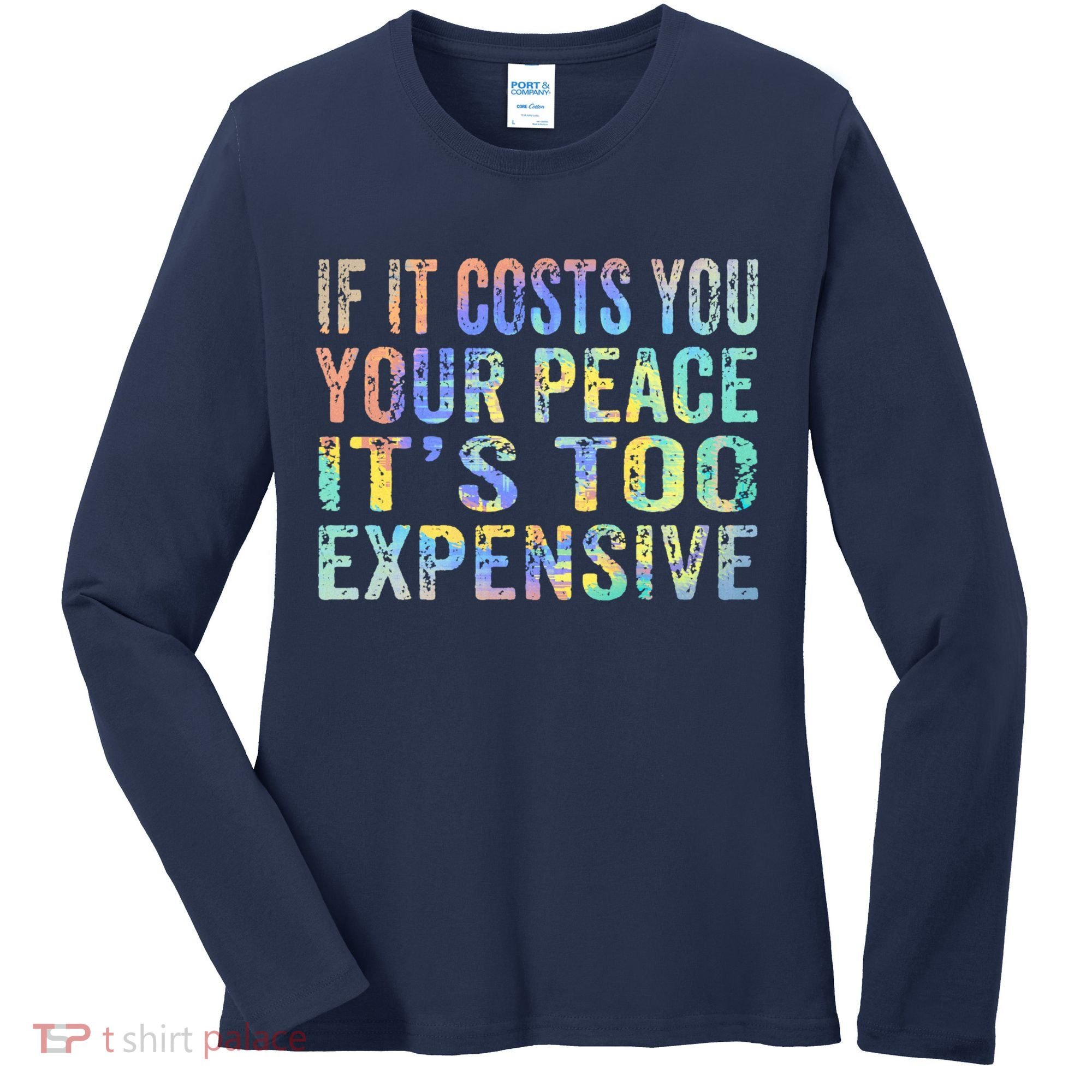 If It Costs You Your Peace It's Too Expensive Funny TieDye Women's Long Sleeve Shirt