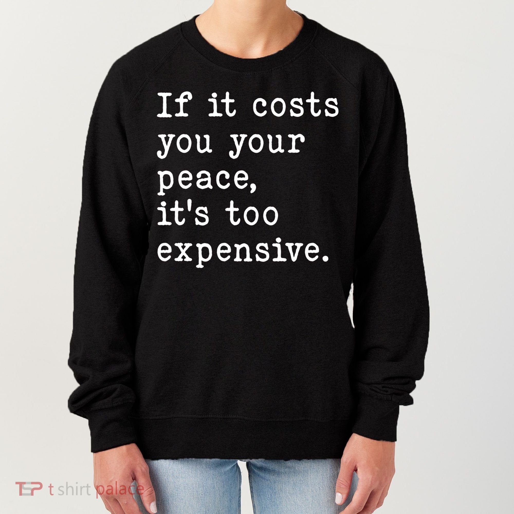 If It Costs You Your Peace Its Too Expensive Gift Women's Sweatshirt