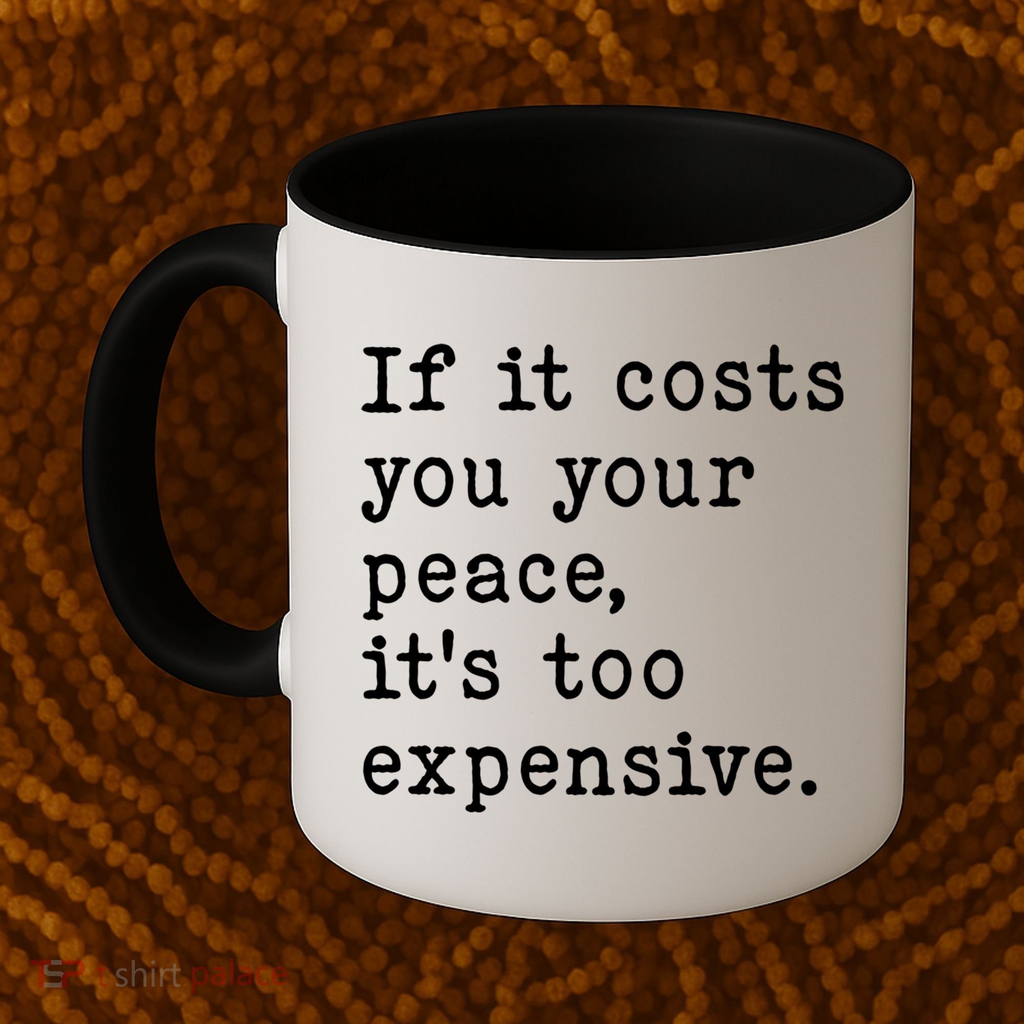 If It Costs You Your Peace Its Too Expensive Gift Coffee Mug