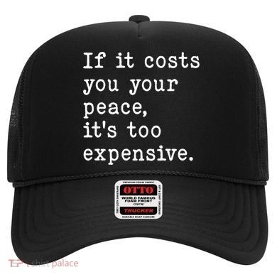 If It Costs You Your Peace Its Too Expensive Gift Hat