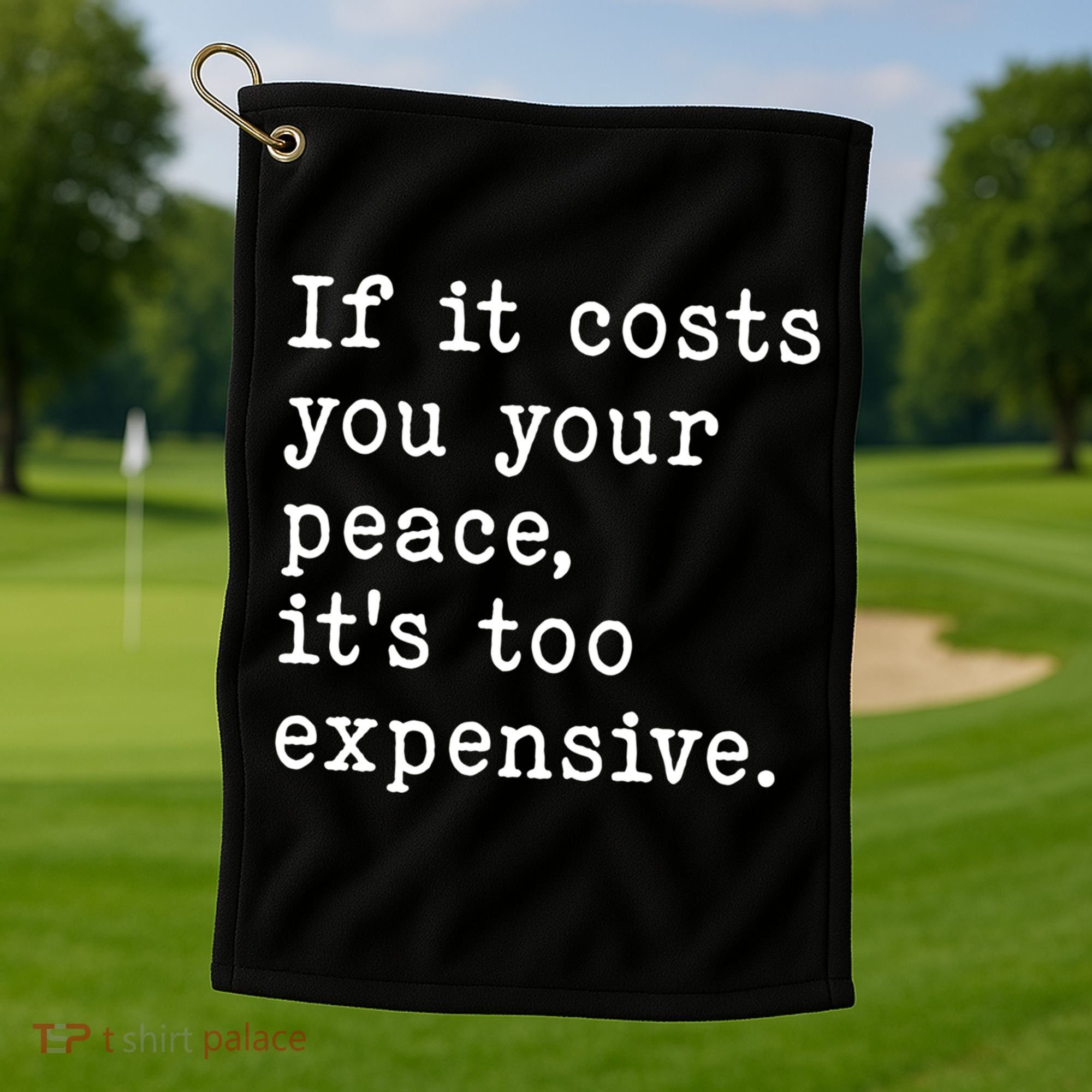 If It Costs You Your Peace Its Too Expensive Gift Golf Towel