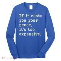 If It Costs You Your Peace Its Too Expensive Gift Long Sleeve Shirt thumb 0