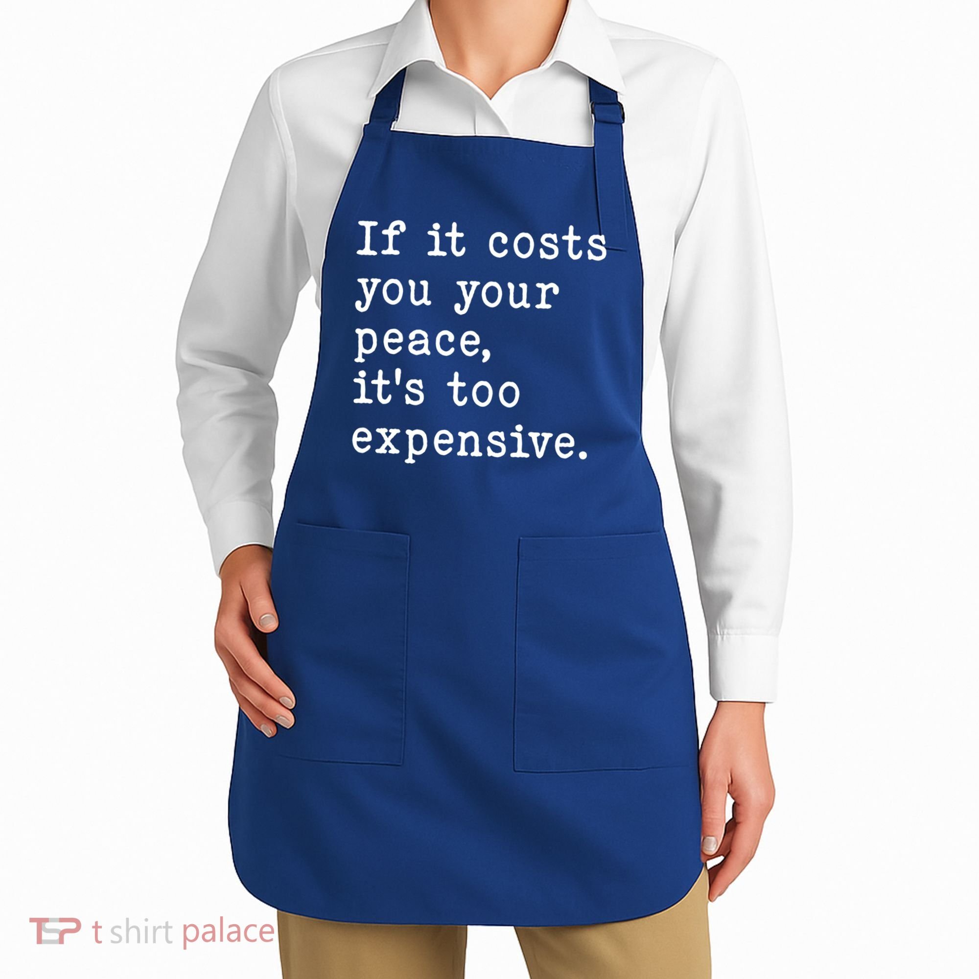 If It Costs You Your Peace Its Too Expensive Gift Apron