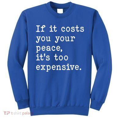 If It Costs You Your Peace Its Too Expensive Gift Sweatshirt