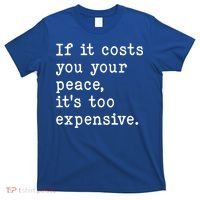 If It Costs You Your Peace Its Too Expensive Gift T-Shirt thumb 0