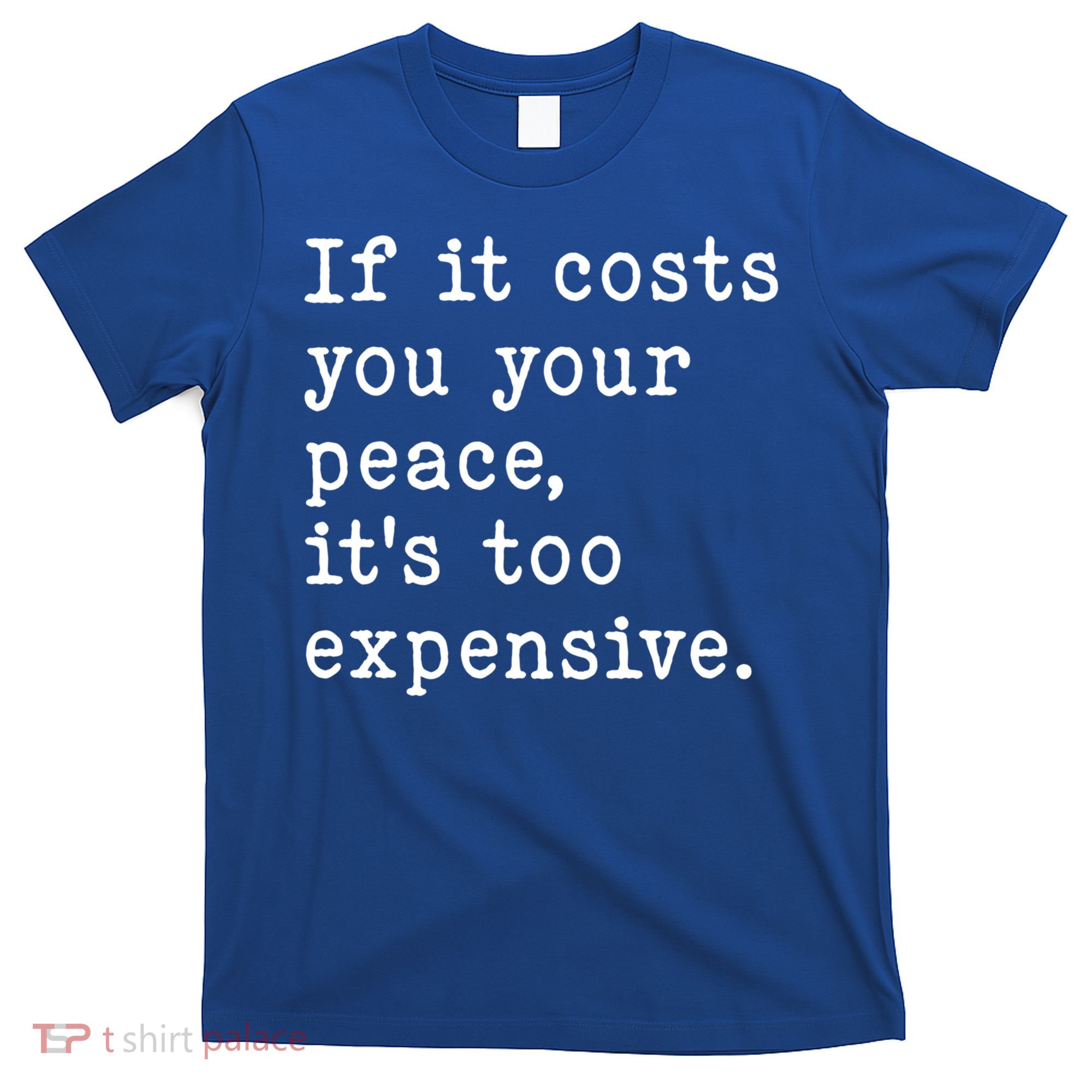 If It Costs You Your Peace Its Too Expensive Gift T-Shirt