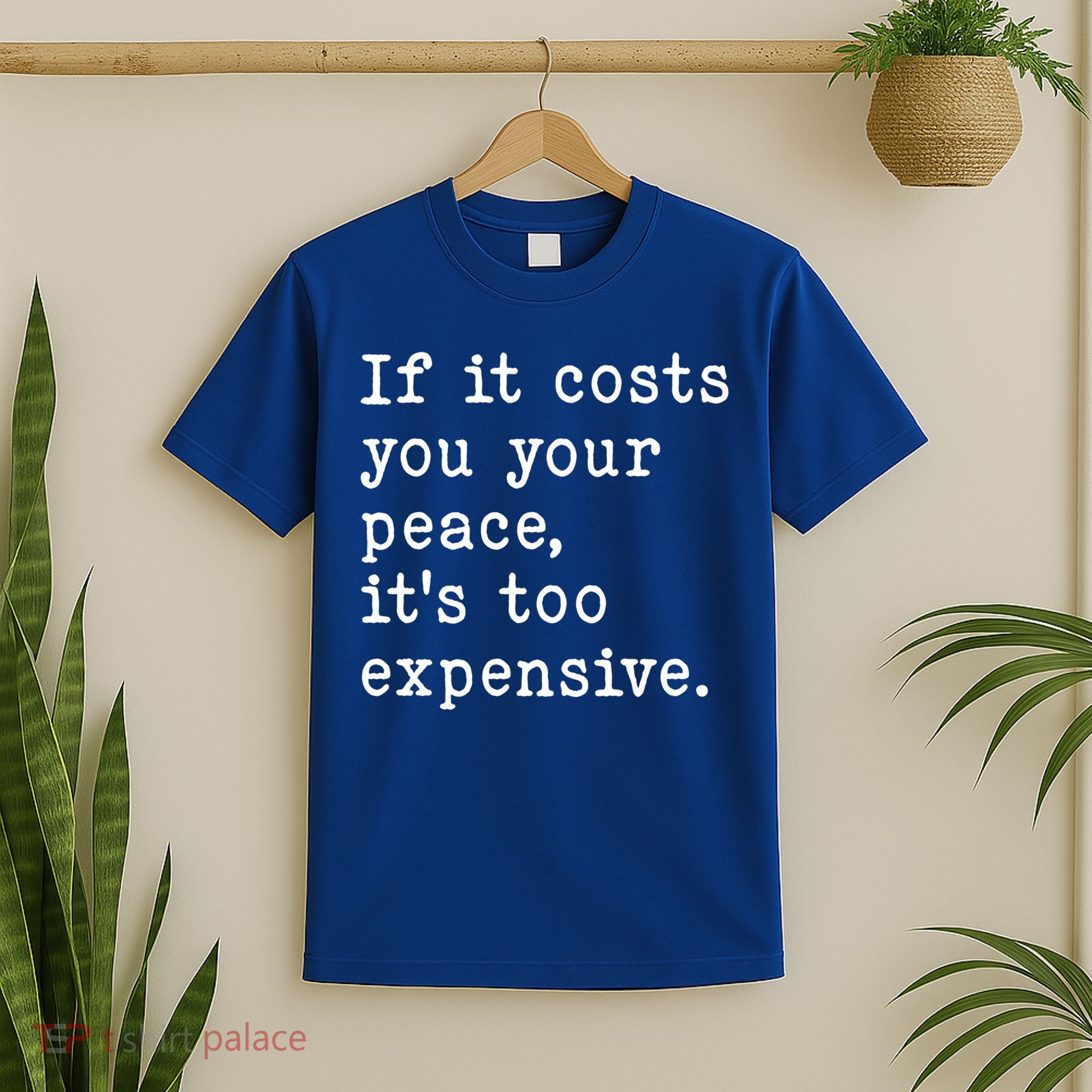 If It Costs You Your Peace Its Too Expensive Gift T-Shirt