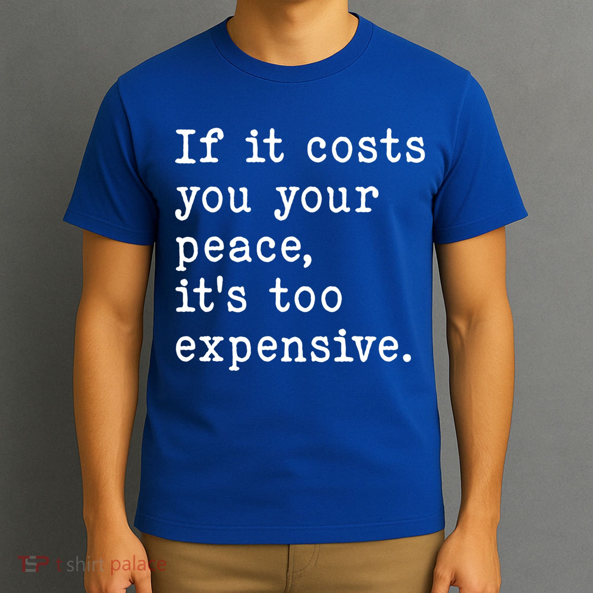 If It Costs You Your Peace Its Too Expensive Gift T-Shirt