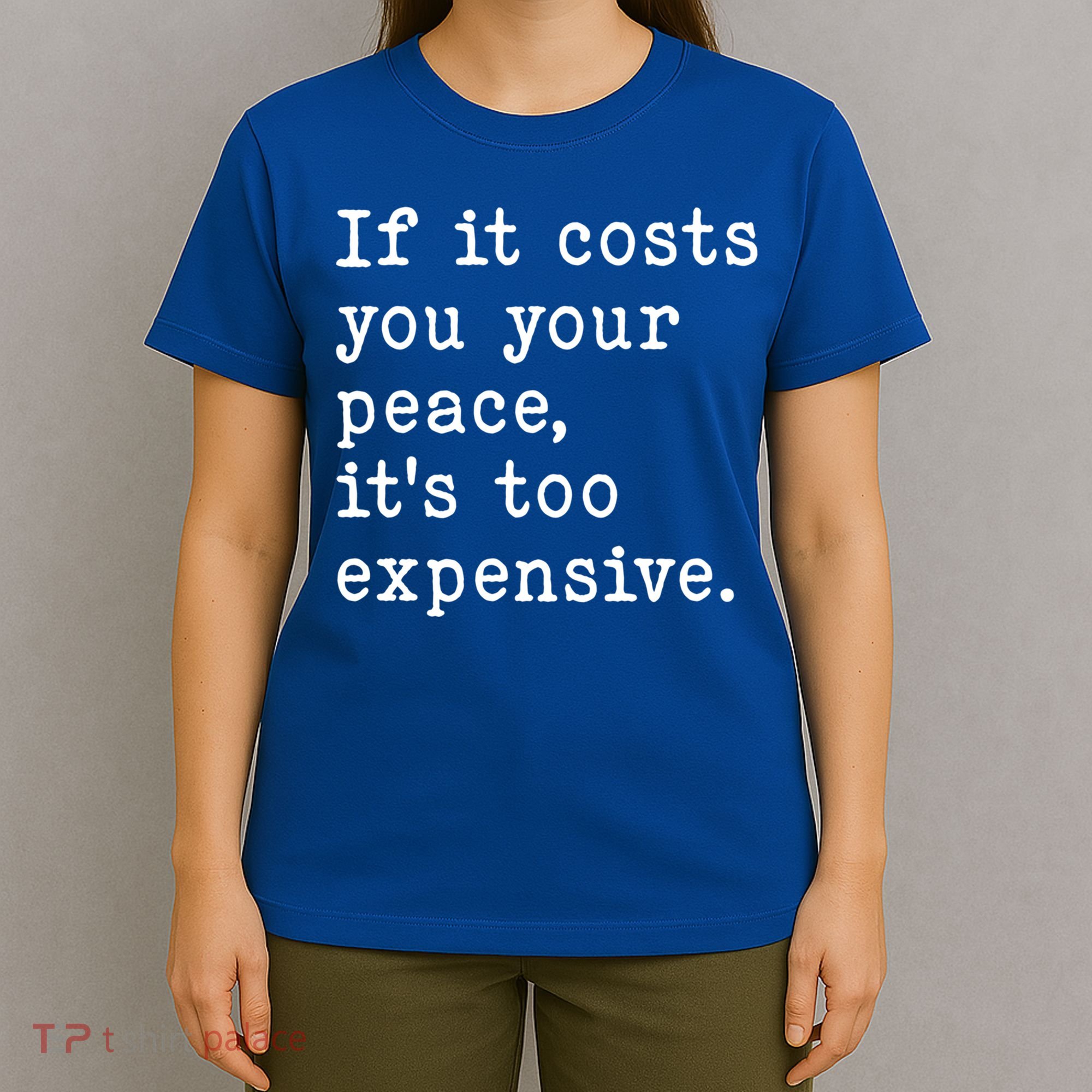 If It Costs You Your Peace Its Too Expensive Gift T-Shirt