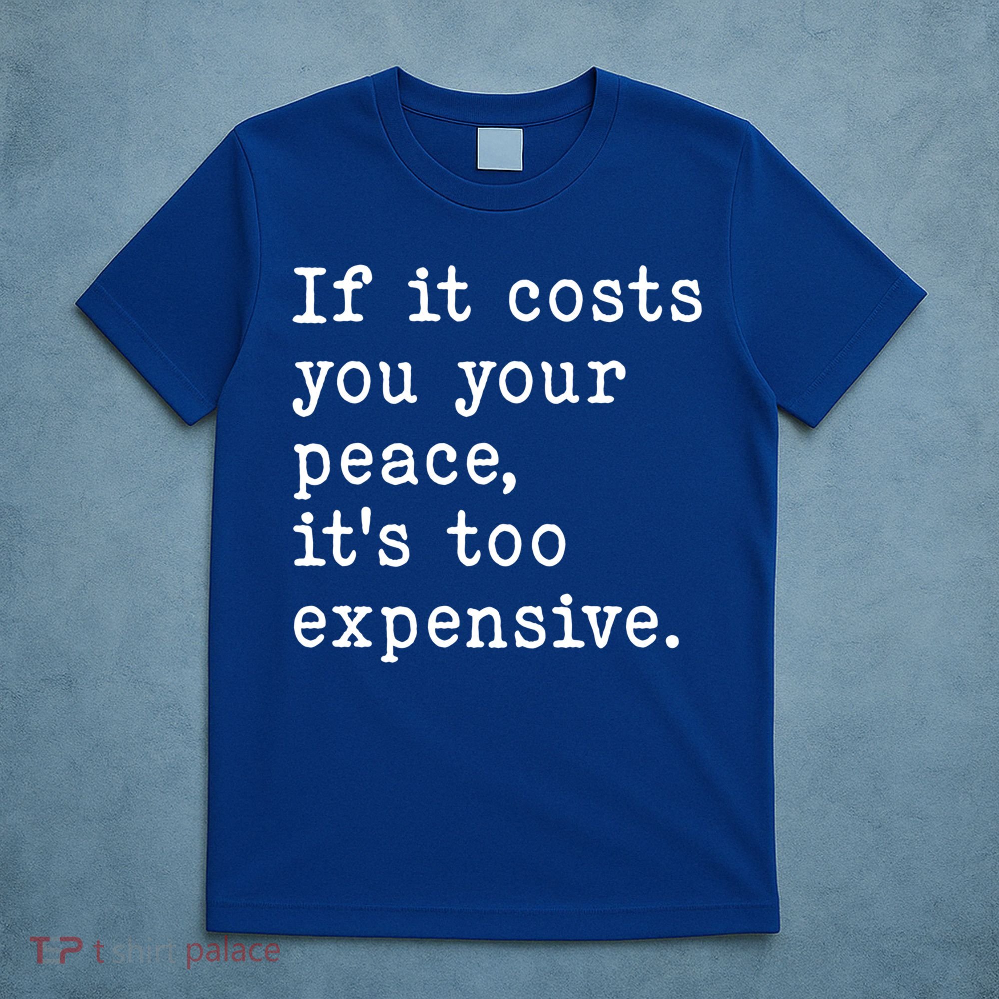 If It Costs You Your Peace Its Too Expensive Gift T-Shirt