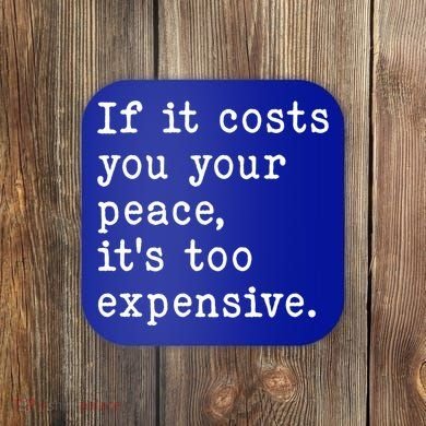If It Costs You Your Peace Its Too Expensive Gift Coaster