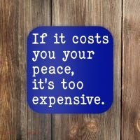 If It Costs You Your Peace Its Too Expensive Gift Coaster thumb 0