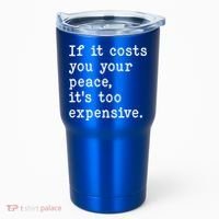 If It Costs You Your Peace Its Too Expensive Gift Tumbler thumb 0