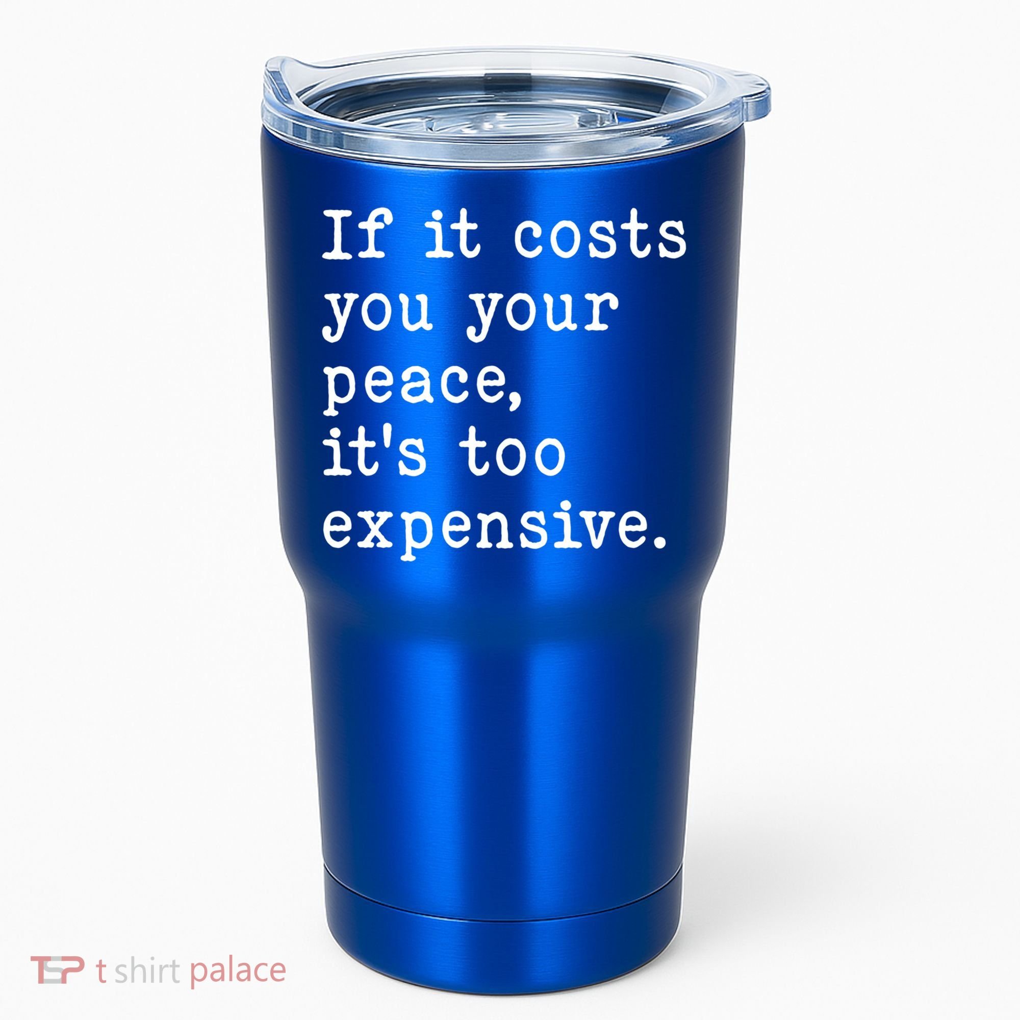 If It Costs You Your Peace Its Too Expensive Gift Tumbler