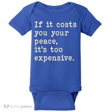 If It Costs You Your Peace Its Too Expensive Gift Baby Bodysuit
