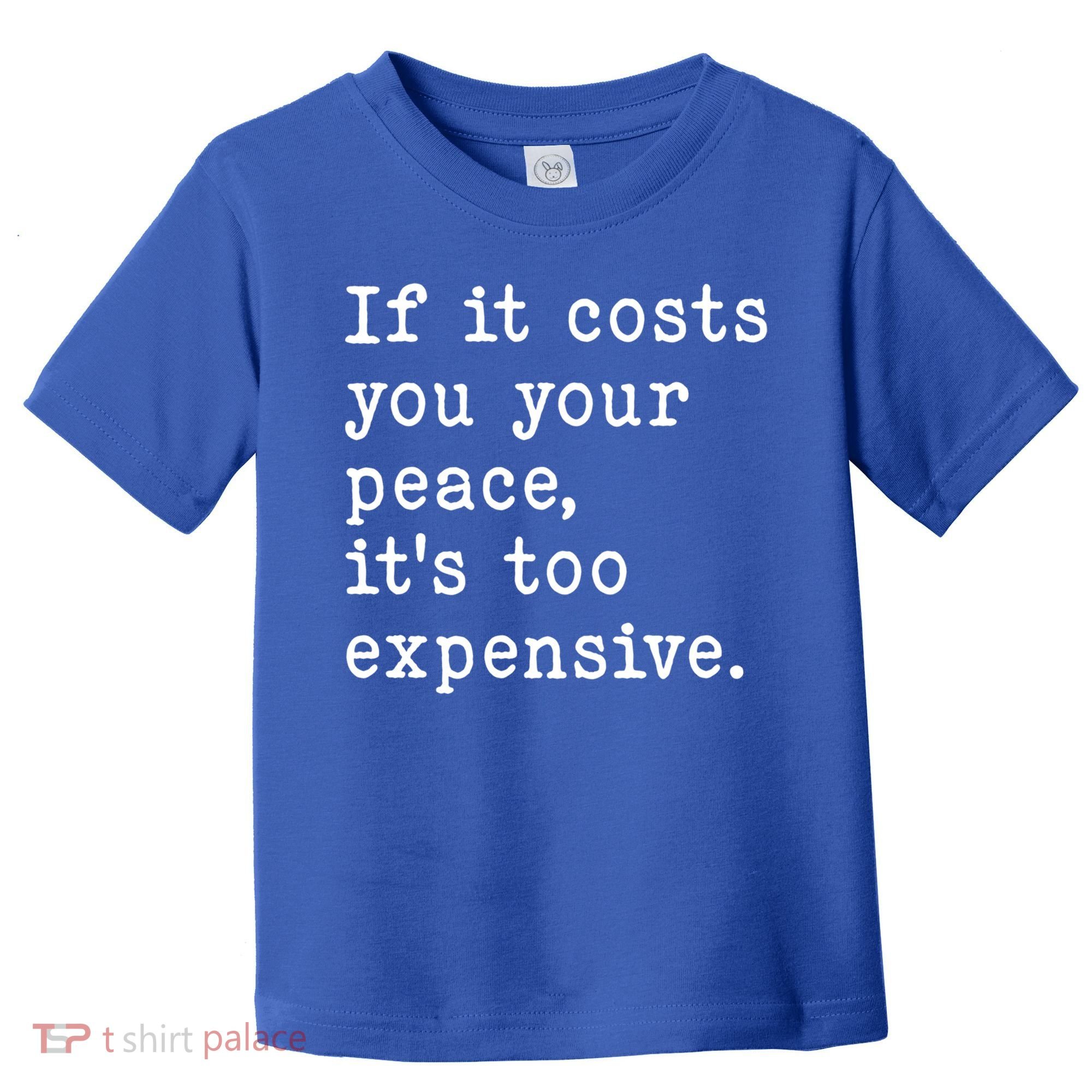 If It Costs You Your Peace Its Too Expensive Gift Toddler T-Shirt